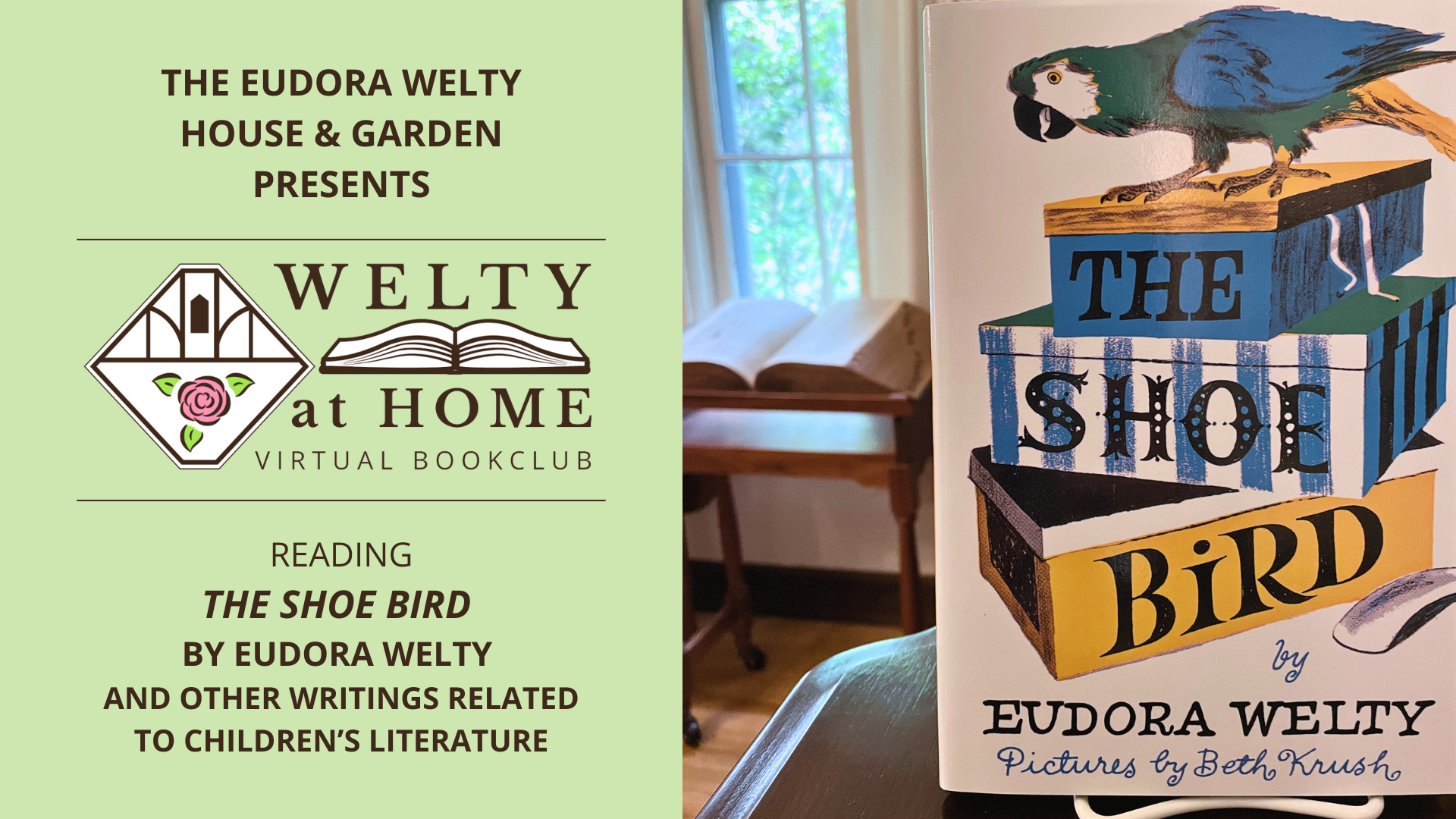 Promotional image for the Welty at Home Virtual Bookclub, presented by the Eudora Welty House & Garden. Left side shows the bookclub’s logo and green background text announcing The Shoe Bird by Eudora Welty and related children’s literature. Right side shows the book cover, illustrated by Beth Krush, with a parrot atop stacked shoeboxes. In the background is the Welty Family Dictionary on its wooden wheeled stand in front of the Welty Dining Room window.